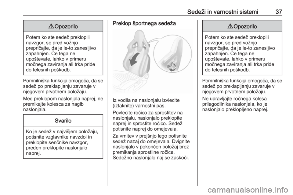 OPEL CORSA E 2019  Uporabniški priročnik Sedeži in varnostni sistemi379Opozorilo
Potem ko ste sedež preklopili
navzgor, se pred vožnjo
prepričajte, da je le-to zanesljivo
zapahnjen. Če tega ne
upoštevate, lahko v primeru
močnega zavir