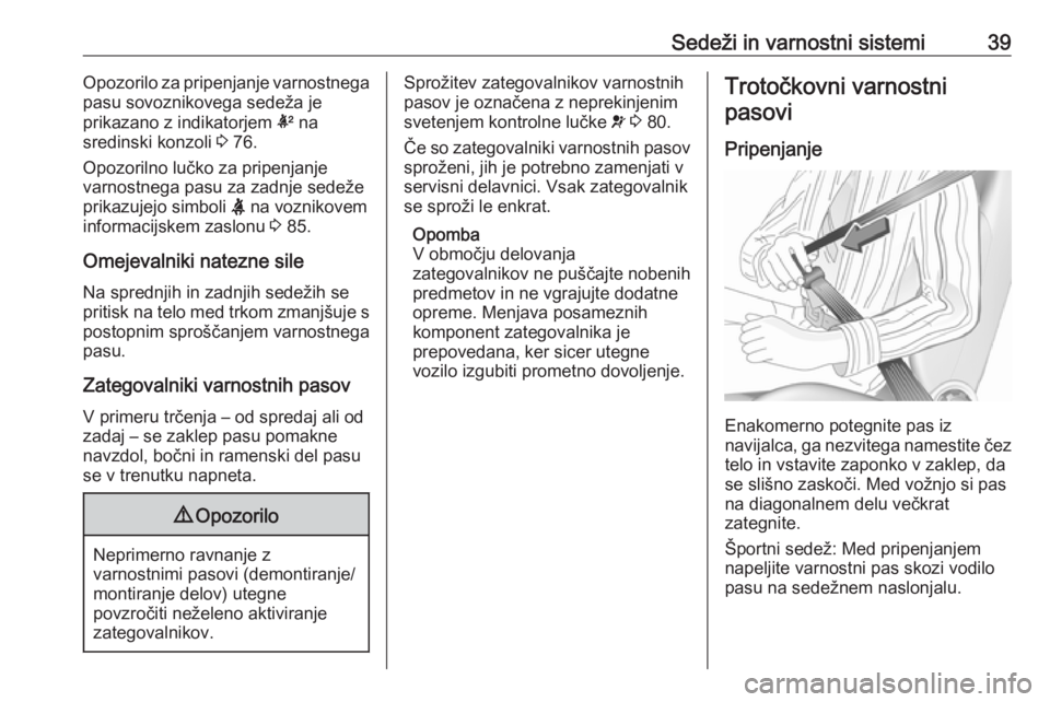 OPEL CORSA E 2019  Uporabniški priročnik Sedeži in varnostni sistemi39Opozorilo za pripenjanje varnostnega
pasu sovoznikovega sedeža je
prikazano z indikatorjem  k na
sredinski konzoli  3 76.
Opozorilno lučko za pripenjanje
varnostnega pa