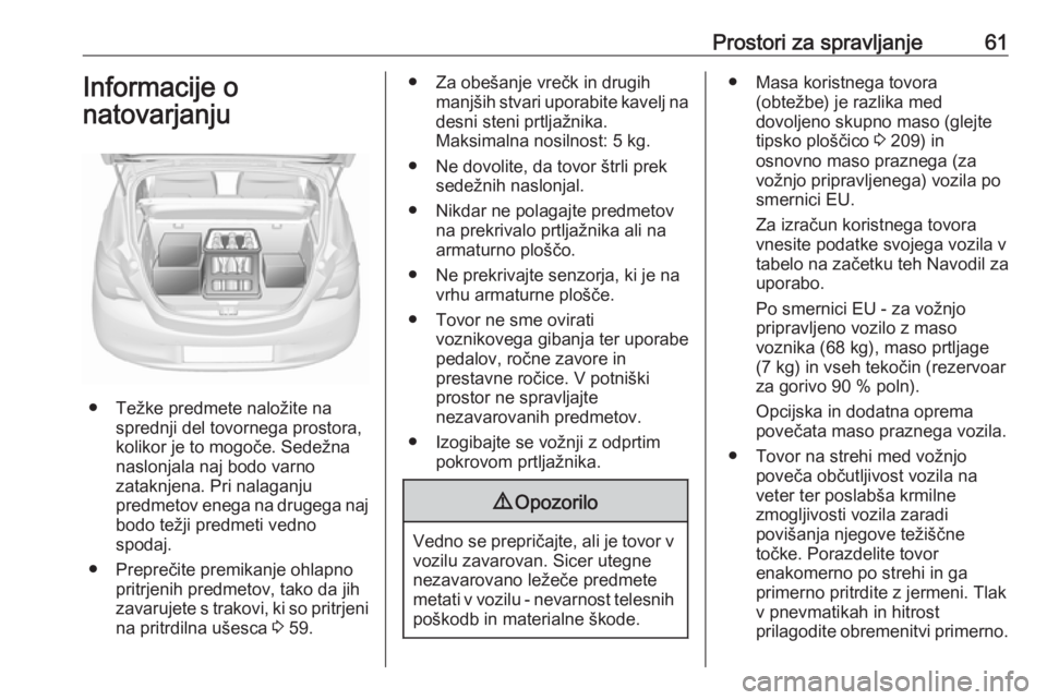 OPEL CORSA E 2019  Uporabniški priročnik Prostori za spravljanje61Informacije o
natovarjanju
● Težke predmete naložite na sprednji del tovornega prostora,
kolikor je to mogoče. Sedežna
naslonjala naj bodo varno
zataknjena. Pri nalaganj