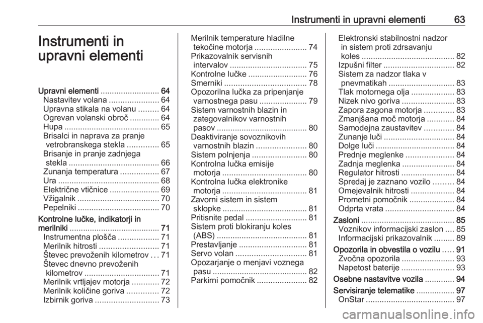 OPEL CORSA E 2019  Uporabniški priročnik Instrumenti in upravni elementi63Instrumenti in
upravni elementiUpravni elementi ..........................64
Nastavitev volana ......................64
Upravna stikala na volanu .........64
Ogrevan v