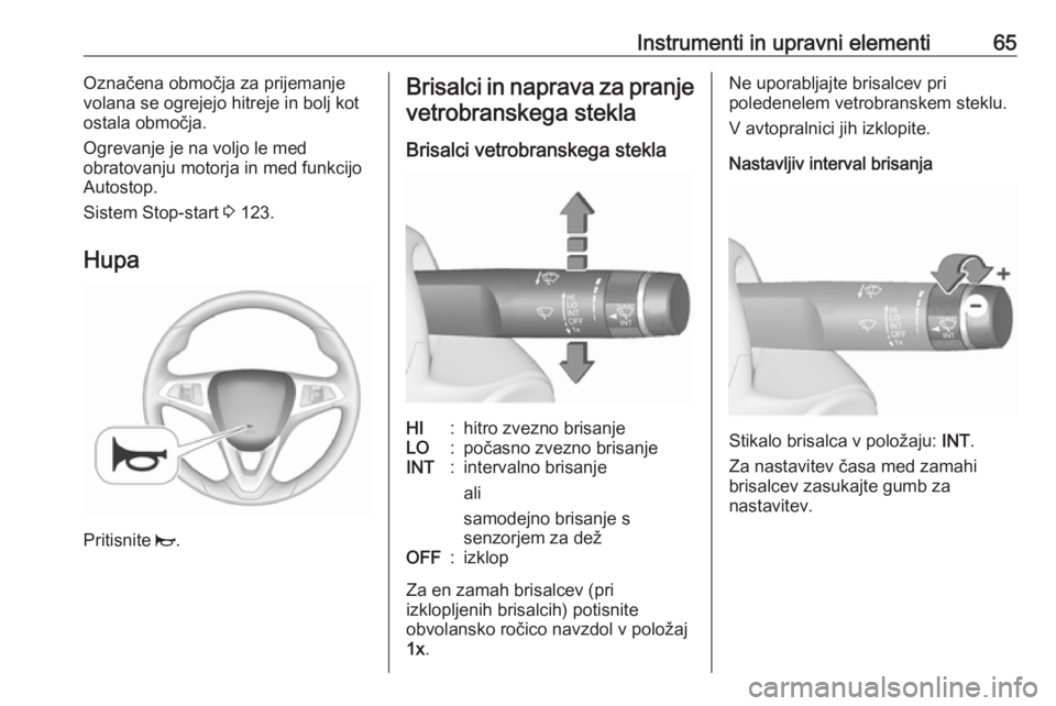 OPEL CORSA E 2019  Uporabniški priročnik Instrumenti in upravni elementi65Označena območja za prijemanje
volana se ogrejejo hitreje in bolj kot
ostala območja.
Ogrevanje je na voljo le med
obratovanju motorja in med funkcijo
Autostop.
Sis