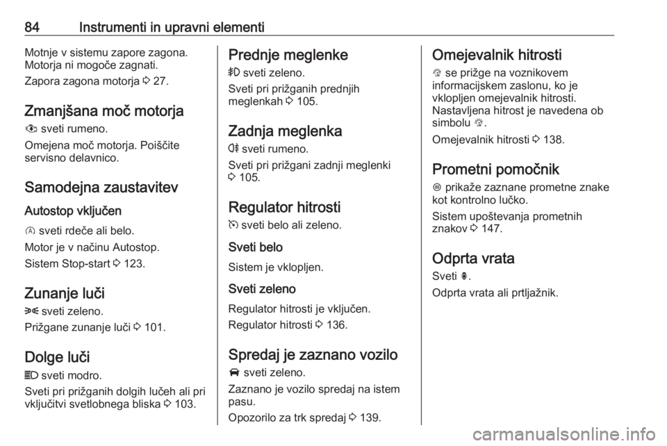 OPEL CORSA E 2019  Uporabniški priročnik 84Instrumenti in upravni elementiMotnje v sistemu zapore zagona.Motorja ni mogoče zagnati.
Zapora zagona motorja  3 27.
Zmanjšana moč motorja
#  sveti rumeno.
Omejena moč motorja. Poiščite servi