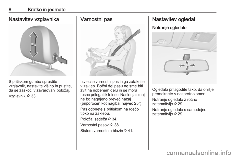 OPEL CORSA E 2019  Uporabniški priročnik 8Kratko in jedrnatoNastavitev vzglavnika
S pritiskom gumba sprostite
vzglavnik, nastavite višino in pustite,
da se zaskoči v zavarovani položaj.
Vzglavniki  3 33.
Varnostni pas
Izvlecite varnostni 