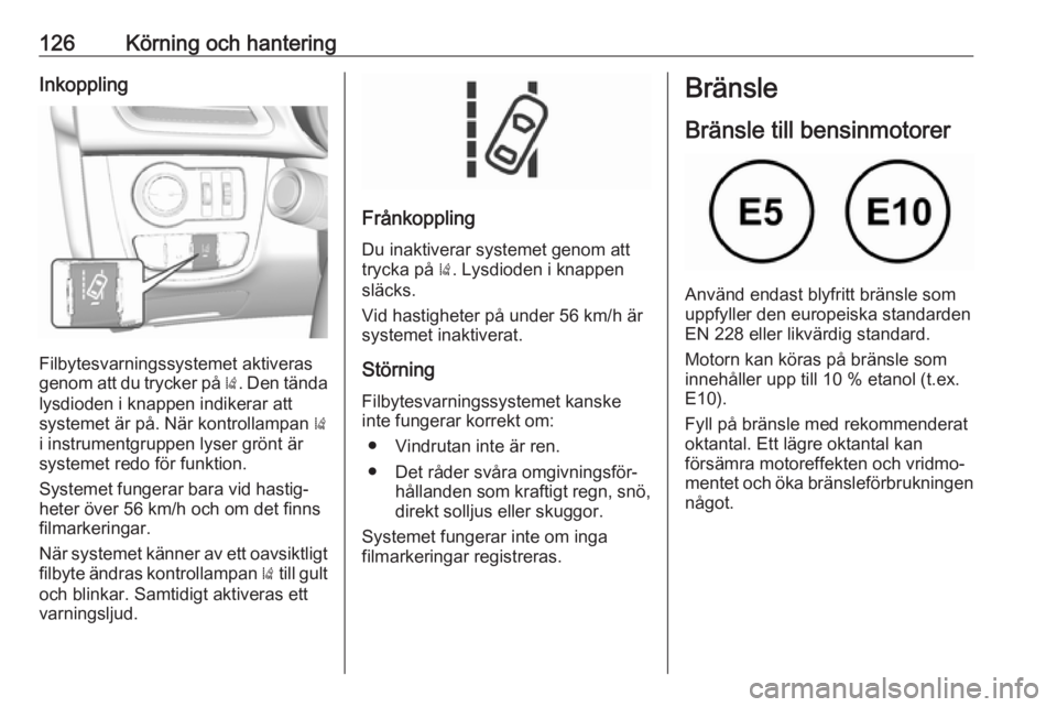 OPEL KARL 2018.5 Instruktionsbok 126Körning och hanteringInkoppling
Filbytesvarningssystemet aktiveras
genom att du trycker på ). Den tända
lysdioden i knappen indikerar att
systemet är på. När kontrollampan )
i instrumentgru OPEL KARL 2018.5 Instruktionsbok 126Körning och hanteringInkoppling
Filbytesvarningssystemet aktiveras
genom att du trycker på ). Den tända
lysdioden i knappen indikerar att
systemet är på. När kontrollampan )
i instrumentgru