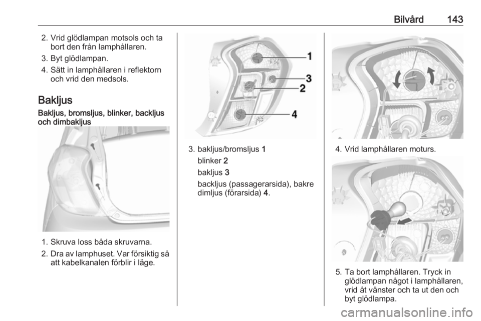 OPEL KARL 2018.5  Instruktionsbok Bilvård1432. Vrid glödlampan motsols och tabort den från lamphållaren.
3. Byt glödlampan.
4. Sätt in lamphållaren i reflektorn och vrid den medsols.
BakljusBakljus, bromsljus, blinker, backljus