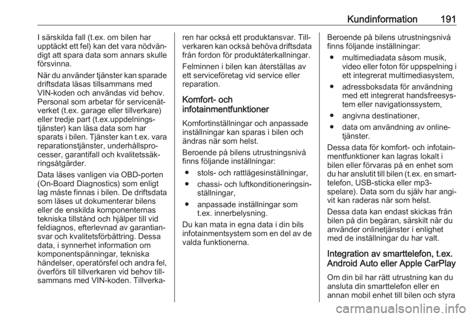 OPEL KARL 2018.5  Instruktionsbok Kundinformation191I särskilda fall (t.ex. om bilen harupptäckt ett fel) kan det vara nödvän‐
digt att spara data som annars skulle
försvinna.
När du använder tjänster kan sparade driftsdata 