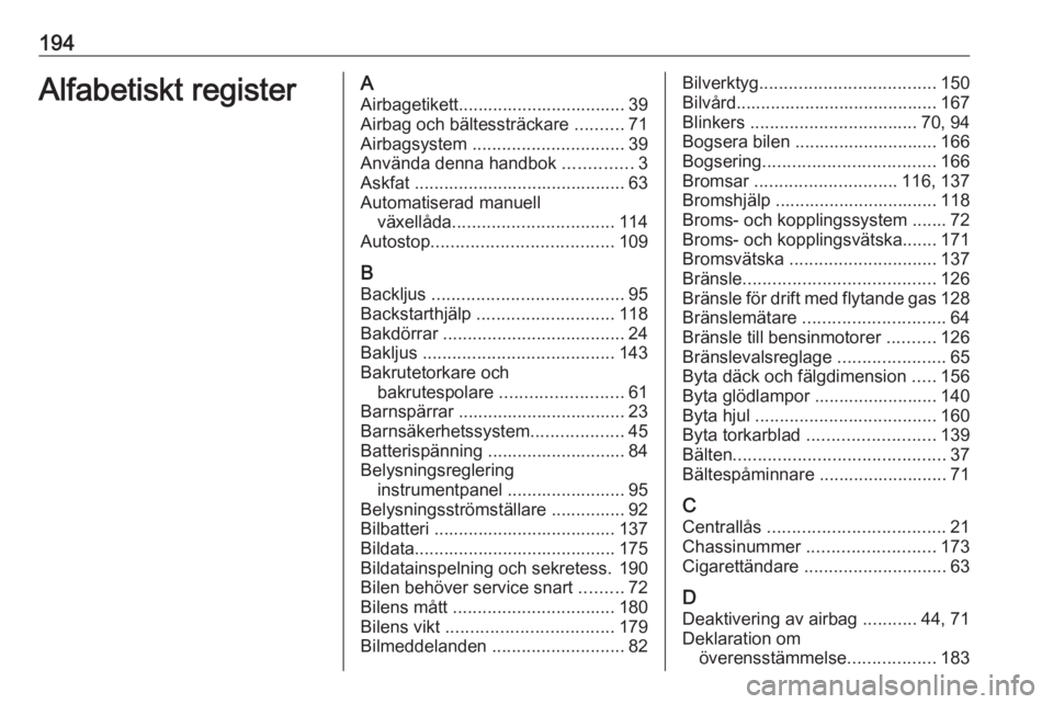 OPEL KARL 2018.5 Instruktionsbok 194Alfabetiskt registerAAirbagetikett.................................. 39Airbag och bältessträckare ..........71
Airbagsystem ............................... 39
Använda denna handbok .......... OPEL KARL 2018.5 Instruktionsbok 194Alfabetiskt registerAAirbagetikett.................................. 39Airbag och bältessträckare ..........71
Airbagsystem ............................... 39
Använda denna handbok ..........