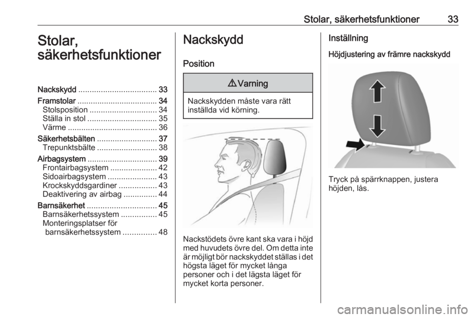 OPEL KARL 2018.5  Instruktionsbok Stolar, säkerhetsfunktioner33Stolar,
säkerhetsfunktionerNackskydd ................................... 33
Framstolar .................................... 34
Stolsposition ............................