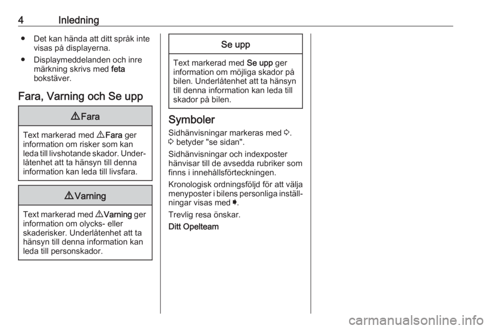 OPEL KARL 2018.5  Instruktionsbok 4Inledning● Det kan hända att ditt språk intevisas på displayerna.
● Displaymeddelanden och inre märkning skrivs med  feta
bokstäver.
Fara, Varning och Se upp9 Fara
Text markerad med  9 Fara 