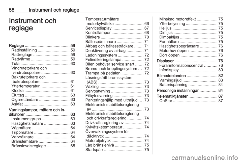 OPEL KARL 2018.5  Instruktionsbok 58Instrument och reglageInstrument och
reglageReglage ....................................... 59
Rattinställning ............................ 59
Rattreglage ................................ 59
Rattv�