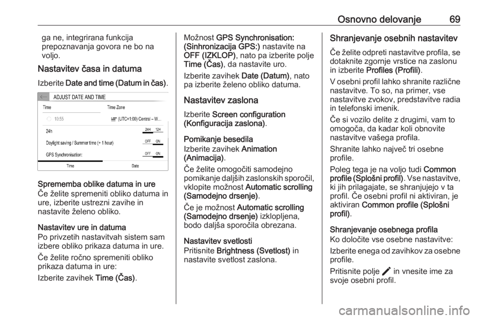 OPEL CORSA F 2020 Navodila za uporabo Infotainment sistema Osnovno delovanje69ga ne, integrirana funkcija
prepoznavanja govora ne bo na
voljo.
Nastavitev časa in datuma
Izberite Date and time (Datum in čas) .
Sprememba oblike datuma in ure
Če želite spre OPEL CORSA F 2020 Navodila za uporabo Infotainment sistema Osnovno delovanje69ga ne, integrirana funkcija
prepoznavanja govora ne bo na
voljo.
Nastavitev časa in datuma
Izberite Date and time (Datum in čas) .
Sprememba oblike datuma in ure
Če želite spre