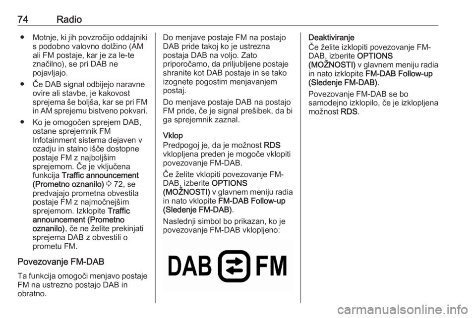 OPEL CORSA F 2020 Navodila za uporabo Infotainment sistema 74Radio●Motnje, ki jih povzročijo oddajniki
s podobno valovno dolžino (AM
ali FM postaje, kar je za le-te
značilno), se pri DAB ne
pojavljajo.
● Če DAB signal odbijejo naravne ovire ali stavbe OPEL CORSA F 2020 Navodila za uporabo Infotainment sistema 74Radio●Motnje, ki jih povzročijo oddajniki
s podobno valovno dolžino (AM
ali FM postaje, kar je za le-te
značilno), se pri DAB ne
pojavljajo.
● Če DAB signal odbijejo naravne ovire ali stavbe