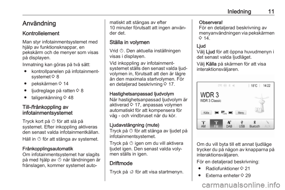 OPEL KARL 2019  Handbok för infotainmentsystem Inledning11AnvändningKontrollelement
Man styr infotainmentsystemet med
hjälp av funktionsknappar, en
pekskärm och de menyer som visas
på displayen.
Inmatning kan göras på två sätt: ● kontrol