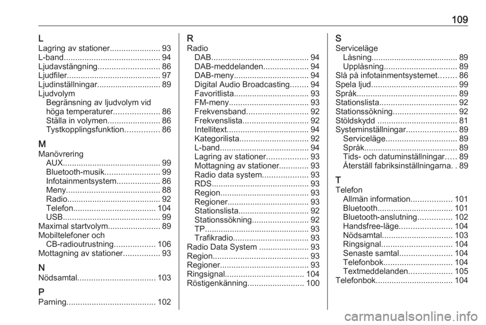 OPEL KARL 2019  Handbok för infotainmentsystem 109LLagring av stationer ......................93
L-band .......................................... 94
Ljudavstängning ........................... 86
Ljudfiler .......................................