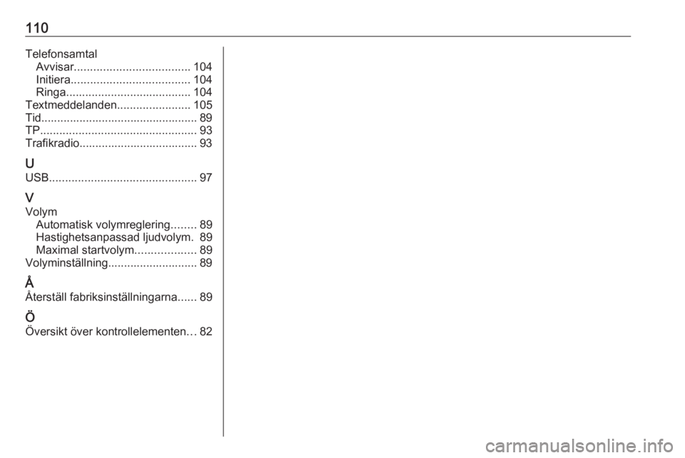 OPEL KARL 2019  Handbok för infotainmentsystem 110TelefonsamtalAvvisar .................................... 104
Initiera ..................................... 104
Ringa ....................................... 104
Textmeddelanden ..................