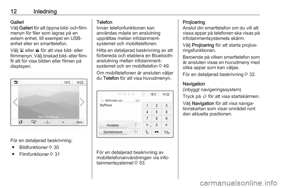 OPEL KARL 2019  Handbok för infotainmentsystem 12InledningGalleri
Välj  Galleri  för att öppna bild- och film‐
menyn för filer som lagras på en
extern enhet, till exempel en USB-
enhet eller en smarttelefon.
Välj  l eller  m för att visa 