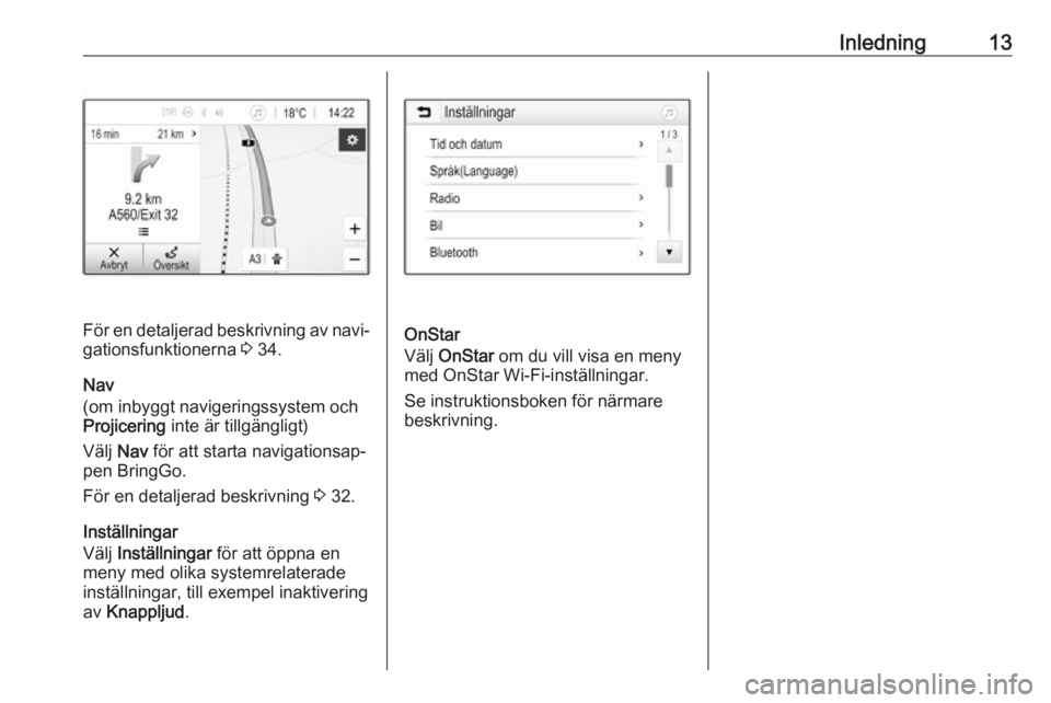 OPEL KARL 2019  Handbok för infotainmentsystem Inledning13
För en detaljerad beskrivning av navi‐
gationsfunktionerna  3 34.
Nav
(om inbyggt navigeringssystem och
Projicering  inte är tillgängligt)
Välj  Nav för att starta navigationsap‐
