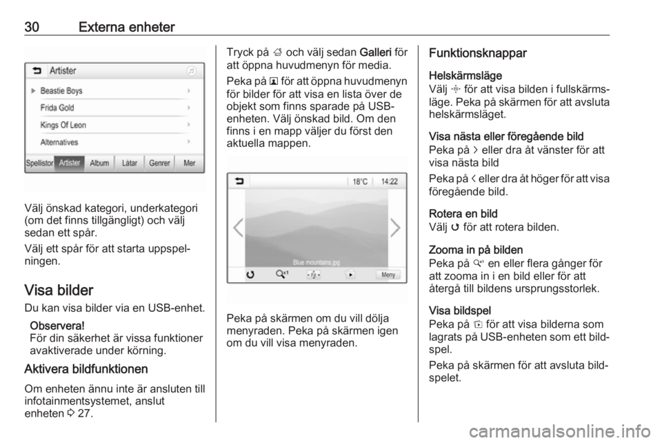 OPEL KARL 2019  Handbok för infotainmentsystem 30Externa enheter
Välj önskad kategori, underkategori
(om det finns tillgängligt) och välj
sedan ett spår.
Välj ett spår för att starta uppspel‐
ningen.
Visa bilder
Du kan visa bilder via en