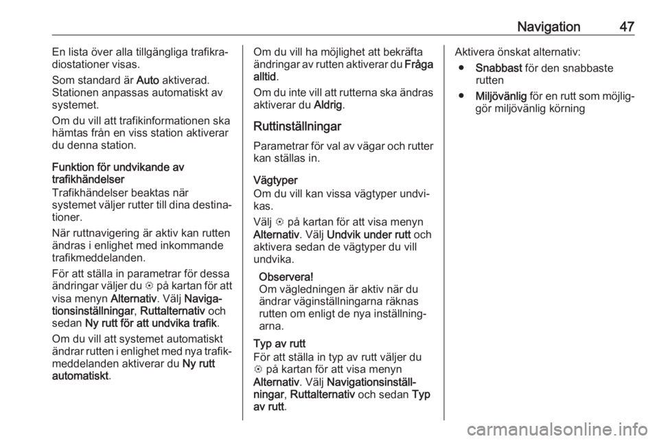 OPEL KARL 2019  Handbok för infotainmentsystem Navigation47En lista över alla tillgängliga trafikra‐
diostationer visas.
Som standard är  Auto aktiverad.
Stationen anpassas automatiskt av
systemet.
Om du vill att trafikinformationen ska hämt