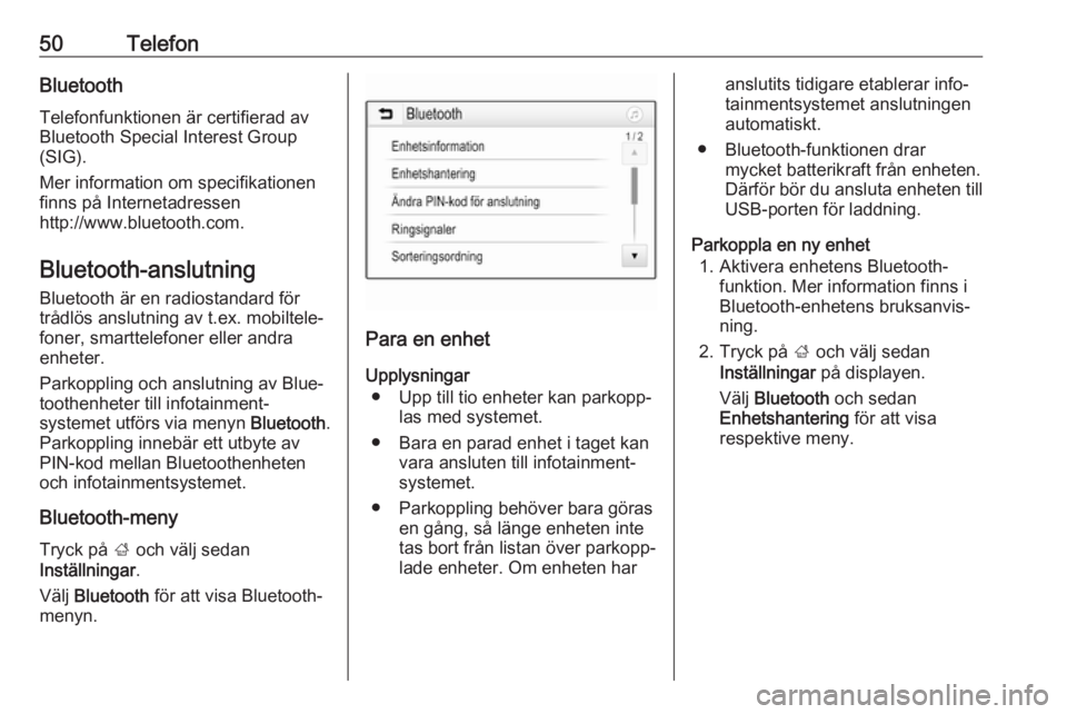 OPEL KARL 2019  Handbok för infotainmentsystem 50TelefonBluetoothTelefonfunktionen är certifierad av
Bluetooth Special Interest Group
(SIG).
Mer information om specifikationen
finns på Internetadressen
http://www.bluetooth.com.
Bluetooth-anslutn