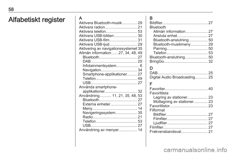 OPEL KARL 2019 Handbok för infotainmentsystem 58Alfabetiskt registerAAktivera Bluetooth-musik ..............29
Aktivera radion.............................. 21
Aktivera telefon ............................. 53
Aktivera USB-bilden ................ OPEL KARL 2019 Handbok för infotainmentsystem 58Alfabetiskt registerAAktivera Bluetooth-musik ..............29
Aktivera radion.............................. 21
Aktivera telefon ............................. 53
Aktivera USB-bilden ................