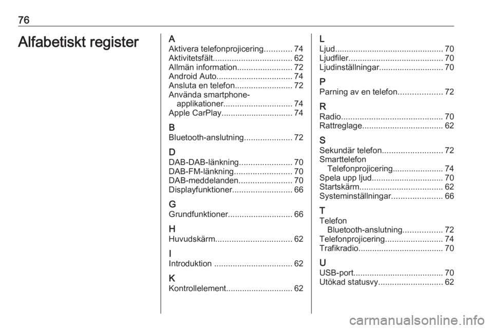 OPEL KARL 2019  Handbok för infotainmentsystem 76Alfabetiskt registerAAktivera telefonprojicering ............74
Aktivitetsfält .................................. 62
Allmän information ........................72
Android Auto ....................