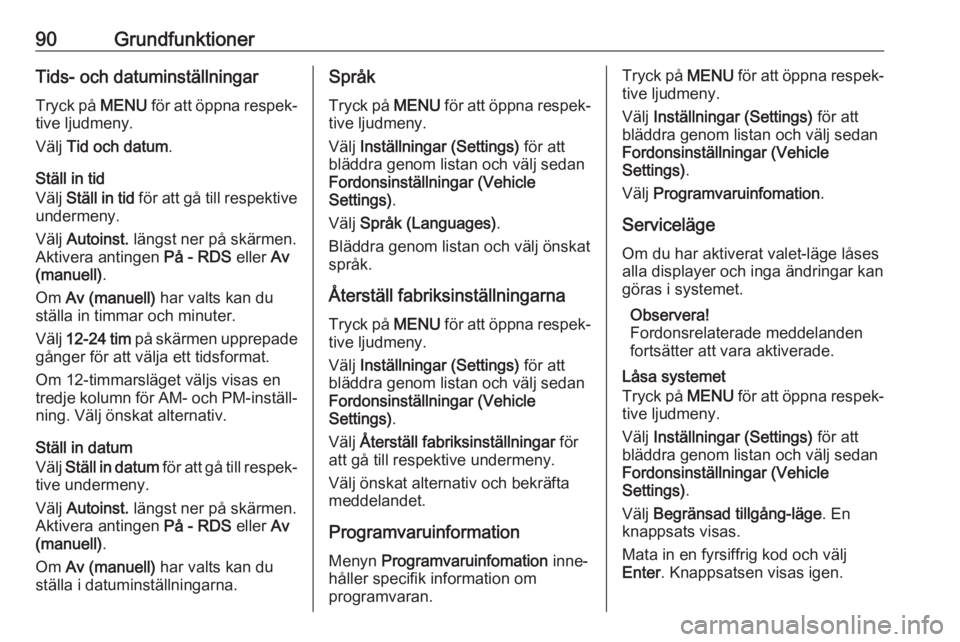 OPEL KARL 2019  Handbok för infotainmentsystem 90GrundfunktionerTids- och datuminställningarTryck på  MENU för att öppna respek‐
tive ljudmeny.
Välj  Tid och datum .
Ställ in tid
Välj  Ställ in tid  för att gå till respektive
undermeny