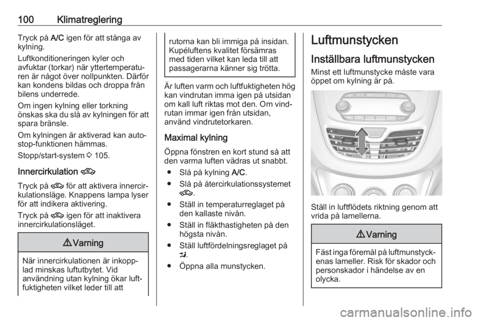 OPEL KARL 2019 Instruktionsbok 100KlimatregleringTryck på A/C igen för att stänga av
kylning.
Luftkonditioneringen kyler och
avfuktar (torkar) när yttertemperatu‐
ren är något över nollpunkten. Därför
kan kondens bildas OPEL KARL 2019 Instruktionsbok 100KlimatregleringTryck på A/C igen för att stänga av
kylning.
Luftkonditioneringen kyler och
avfuktar (torkar) när yttertemperatu‐
ren är något över nollpunkten. Därför
kan kondens bildas