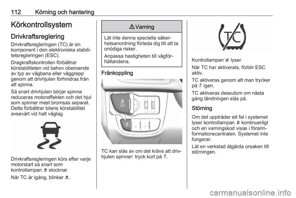 OPEL KARL 2019 Instruktionsbok 112Körning och hanteringKörkontrollsystemDrivkraftsreglering
Drivkraftsregleringen (TC) är en
komponent i den elektroniska stabili‐ tetsregleringen (ESC).
Dragkraftskontrollen förbättrar
körst OPEL KARL 2019 Instruktionsbok 112Körning och hanteringKörkontrollsystemDrivkraftsreglering
Drivkraftsregleringen (TC) är en
komponent i den elektroniska stabili‐ tetsregleringen (ESC).
Dragkraftskontrollen förbättrar
körst