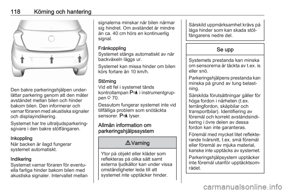 OPEL KARL 2019 Instruktionsbok 118Körning och hantering
Den bakre parkeringshjälpen under‐
lättar parkering genom att den mäter
avståndet mellan bilen och hinder
bakom bilen. Den informerar och
varnar föraren med akustiska OPEL KARL 2019 Instruktionsbok 118Körning och hantering
Den bakre parkeringshjälpen under‐
lättar parkering genom att den mäter
avståndet mellan bilen och hinder
bakom bilen. Den informerar och
varnar föraren med akustiska
