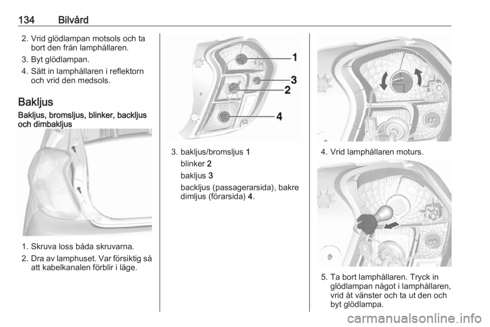 OPEL KARL 2019 Instruktionsbok 134Bilvård2. Vrid glödlampan motsols och tabort den från lamphållaren.
3. Byt glödlampan.
4. Sätt in lamphållaren i reflektorn och vrid den medsols.
BakljusBakljus, bromsljus, blinker, backljus OPEL KARL 2019 Instruktionsbok 134Bilvård2. Vrid glödlampan motsols och tabort den från lamphållaren.
3. Byt glödlampan.
4. Sätt in lamphållaren i reflektorn och vrid den medsols.
BakljusBakljus, bromsljus, blinker, backljus