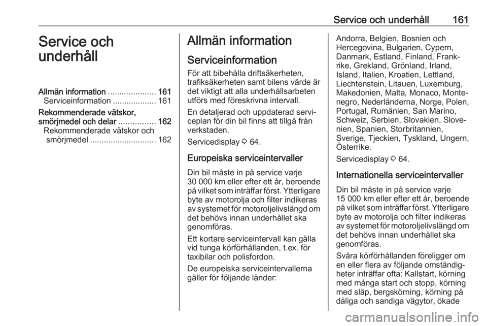 OPEL KARL 2019  Instruktionsbok Service och underhåll161Service och
underhållAllmän information .....................161
Serviceinformation ...................161
Rekommenderade vätskor,
smörjmedel och delar ................162