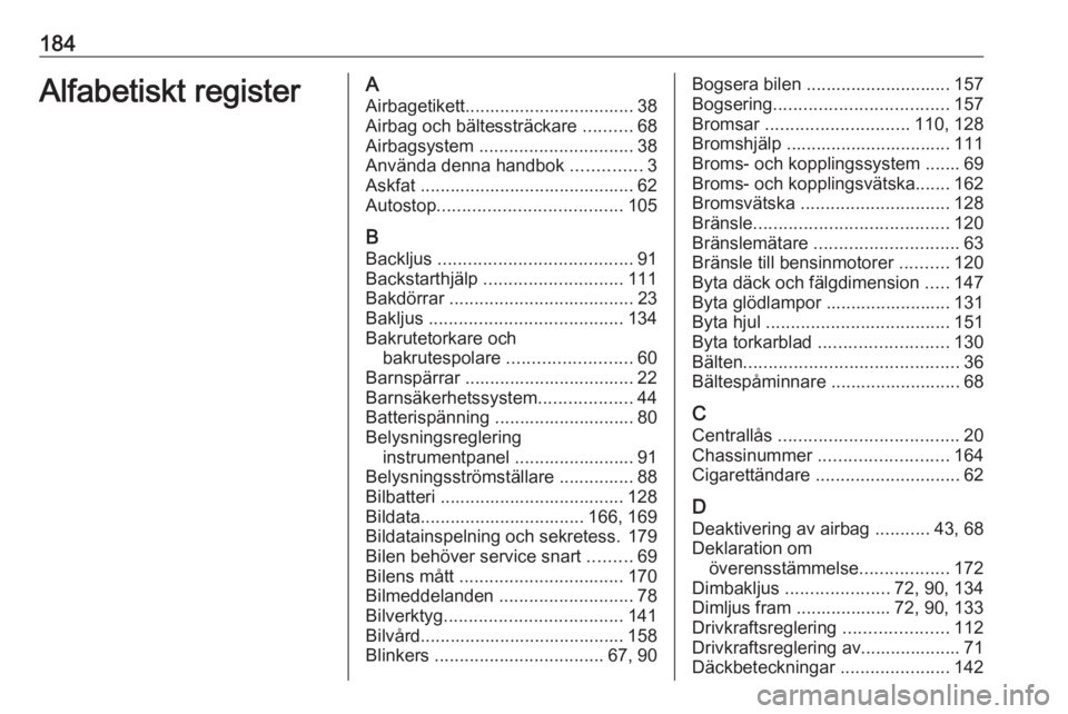 OPEL KARL 2019  Instruktionsbok 184Alfabetiskt registerAAirbagetikett.................................. 38Airbag och bältessträckare  ..........68
Airbagsystem  ............................... 38
Använda denna handbok  ..........