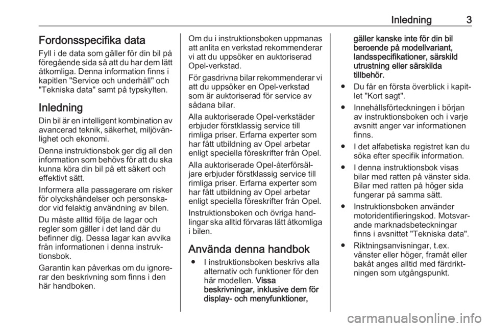 OPEL KARL 2019  Instruktionsbok Inledning3Fordonsspecifika data
Fyll i de data som gäller för din bil på
föregående sida så att du har dem lätt åtkomliga. Denna information finns i
kapitlen "Service och underhåll" o