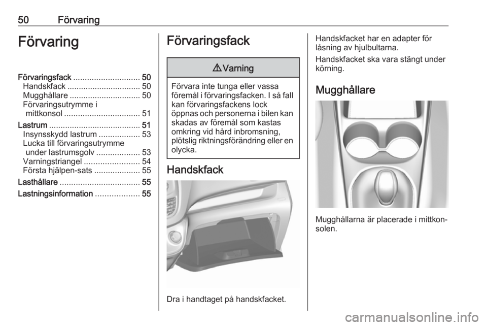 OPEL KARL 2019  Instruktionsbok 50FörvaringFörvaringFörvaringsfack............................. 50
Handskfack ................................ 50
Mugghållare ............................... 50
Förvaringsutrymme i mittkonsol ...