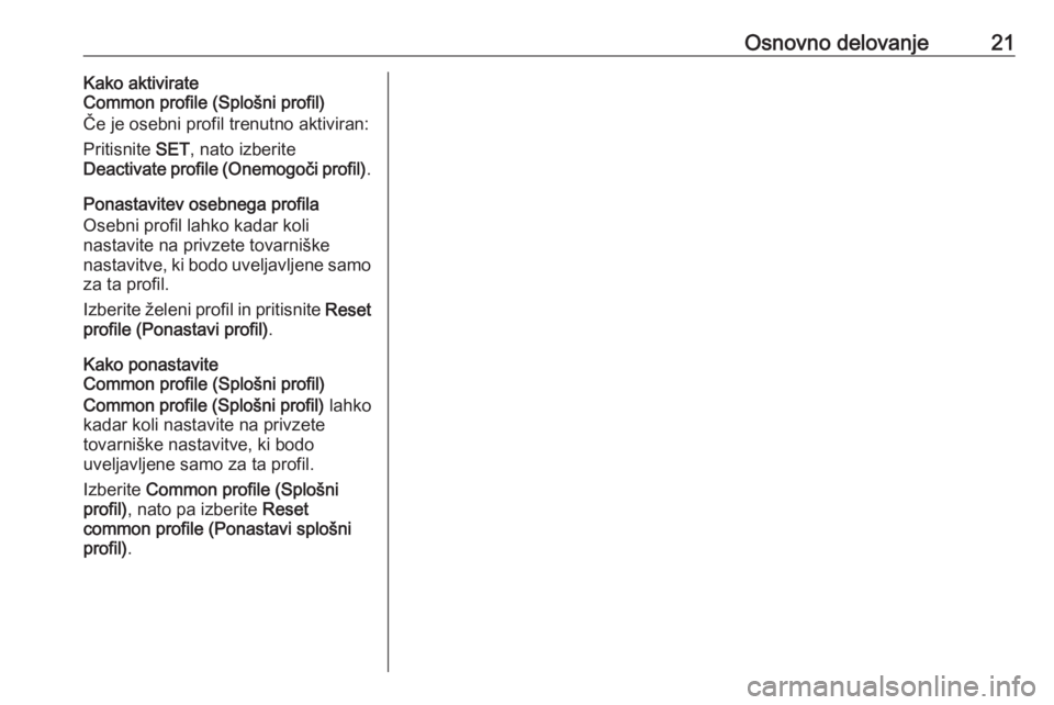 OPEL CROSSLAND X 2017.75 Navodila za uporabo Infotainment sistema Osnovno delovanje21Kako aktivirate
Common profile (Splošni profil)
Če je osebni profil trenutno aktiviran:
Pritisnite SET, nato izberite
Deactivate profile (Onemogoči profil) .
Ponastavitev osebne OPEL CROSSLAND X 2017.75 Navodila za uporabo Infotainment sistema Osnovno delovanje21Kako aktivirate
Common profile (Splošni profil)
Če je osebni profil trenutno aktiviran:
Pritisnite SET, nato izberite
Deactivate profile (Onemogoči profil) .
Ponastavitev osebne