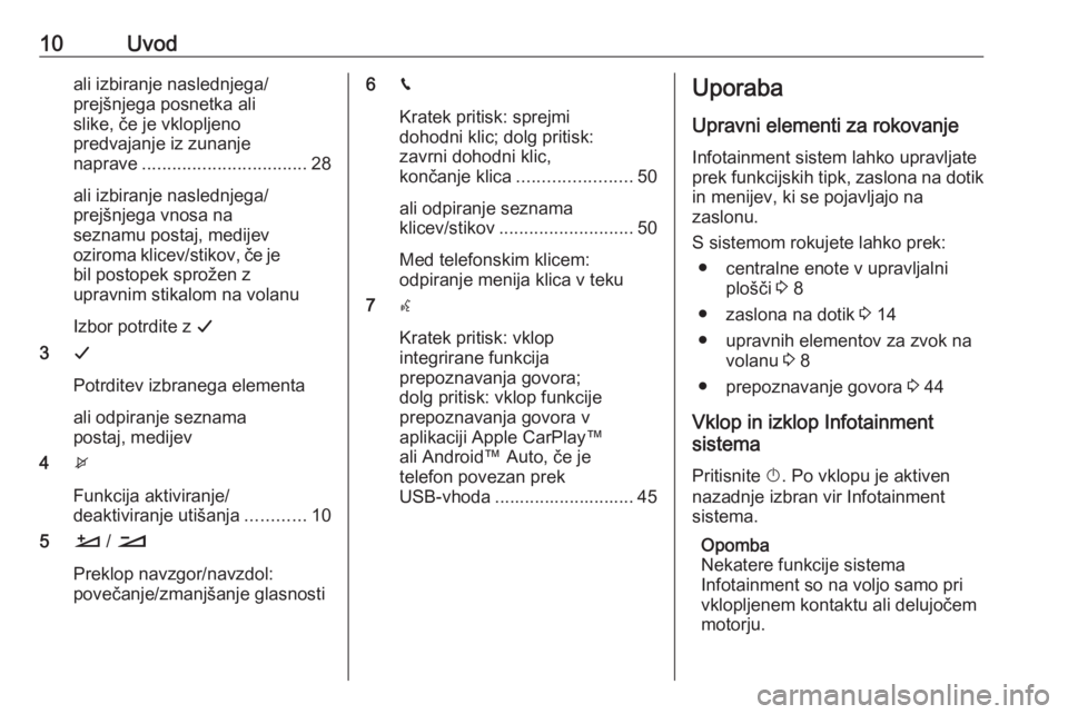 OPEL CROSSLAND X 2017.75  Navodila za uporabo Infotainment sistema 10Uvodali izbiranje naslednjega/
prejšnjega posnetka ali
slike, če je vklopljeno
predvajanje iz zunanje
naprave ................................. 28
ali izbiranje naslednjega/
prejšnjega vnosa na
s