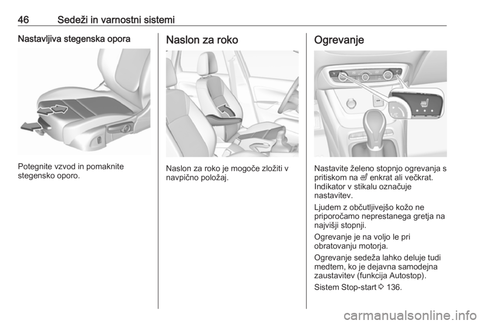 OPEL CROSSLAND X 2017.75 Uporabniški priročnik 46Sedeži in varnostni sistemiNastavljiva stegenska opora
Potegnite vzvod in pomaknite
stegensko oporo.
Naslon za roko
Naslon za roko je mogoče zložiti v
navpično položaj.
Ogrevanje
Nastavite žel OPEL CROSSLAND X 2017.75 Uporabniški priročnik 46Sedeži in varnostni sistemiNastavljiva stegenska opora
Potegnite vzvod in pomaknite
stegensko oporo.
Naslon za roko
Naslon za roko je mogoče zložiti v
navpično položaj.
Ogrevanje
Nastavite žel