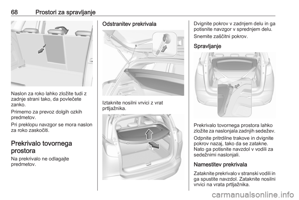 OPEL CROSSLAND X 2017.75 Uporabniški priročnik 68Prostori za spravljanje
Naslon za roko lahko zložite tudi z
zadnje strani tako, da povlečete
zanko.
Primerno za prevoz dolgih ozkih
predmetov.
Pri preklopu navzgor se mora naslon
za roko zaskočit OPEL CROSSLAND X 2017.75 Uporabniški priročnik 68Prostori za spravljanje
Naslon za roko lahko zložite tudi z
zadnje strani tako, da povlečete
zanko.
Primerno za prevoz dolgih ozkih
predmetov.
Pri preklopu navzgor se mora naslon
za roko zaskočit