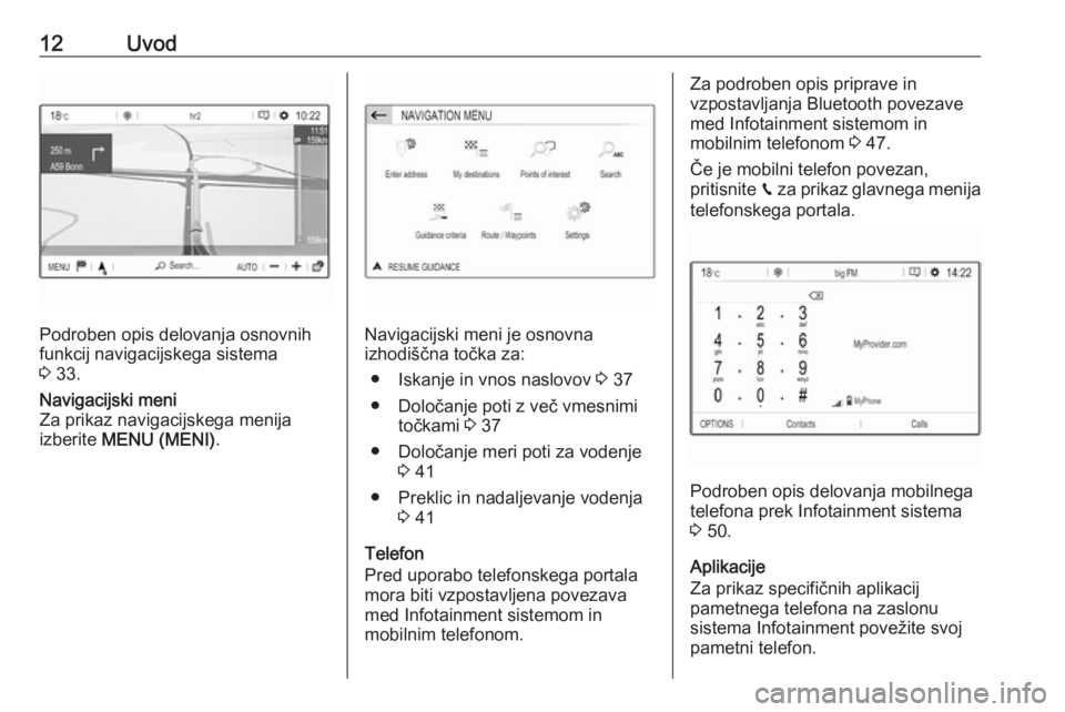 OPEL CROSSLAND X 2018  Navodila za uporabo Infotainment sistema 12Uvod
Podroben opis delovanja osnovnih
funkcij navigacijskega sistema
3  33.
Navigacijski meni
Za prikaz navigacijskega menija
izberite  MENU (MENI) .
Navigacijski meni je osnovna
izhodiščna točka