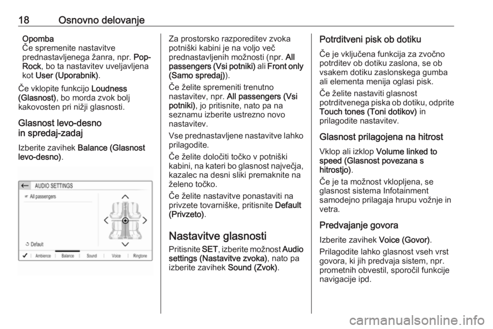 OPEL CROSSLAND X 2018  Navodila za uporabo Infotainment sistema 18Osnovno delovanjeOpomba
Če spremenite nastavitve
prednastavljenega žanra, npr.  Pop-
Rock , bo ta nastavitev uveljavljena
kot  User (Uporabnik) .
Če vklopite funkcijo  Loudness
(Glasnost) , bo mo