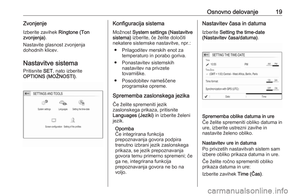 OPEL CROSSLAND X 2018  Navodila za uporabo Infotainment sistema Osnovno delovanje19ZvonjenjeIzberite zavihek  Ringtone (Ton
zvonjenja) .
Nastavite glasnost zvonjenja
dohodnih klicev.
Nastavitve sistema
Pritisnite  SET, nato izberite
OPTIONS (MOŽNOSTI) .Konfigurac