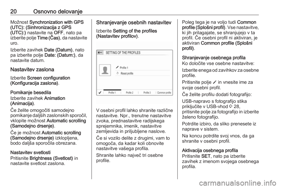 OPEL CROSSLAND X 2018  Navodila za uporabo Infotainment sistema 20Osnovno delovanjeMožnost Synchronization with GPS
(UTC): (Sinhronizacija z GPS
(UTC):)  nastavite na  OFF, nato pa
izberite polje  Time (Čas), da nastavite
uro.
Izberite zavihek  Date (Datum), nat