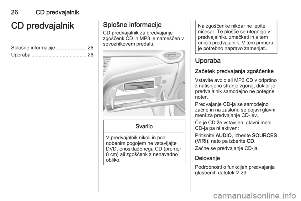 OPEL CROSSLAND X 2018  Navodila za uporabo Infotainment sistema 26CD predvajalnikCD predvajalnikSplošne informacije.....................26
Uporaba ....................................... 26Splošne informacije
CD predvajalnik za predvajanje
zgoščenk CD in MP3 j