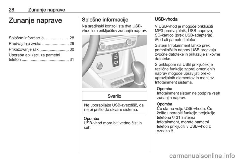 OPEL CROSSLAND X 2018  Navodila za uporabo Infotainment sistema 28Zunanje napraveZunanje napraveSplošne informacije.....................28
Predvajanje zvoka .......................29
Prikazovanje slik ..........................30
Uporaba aplikacij za pametni
tele