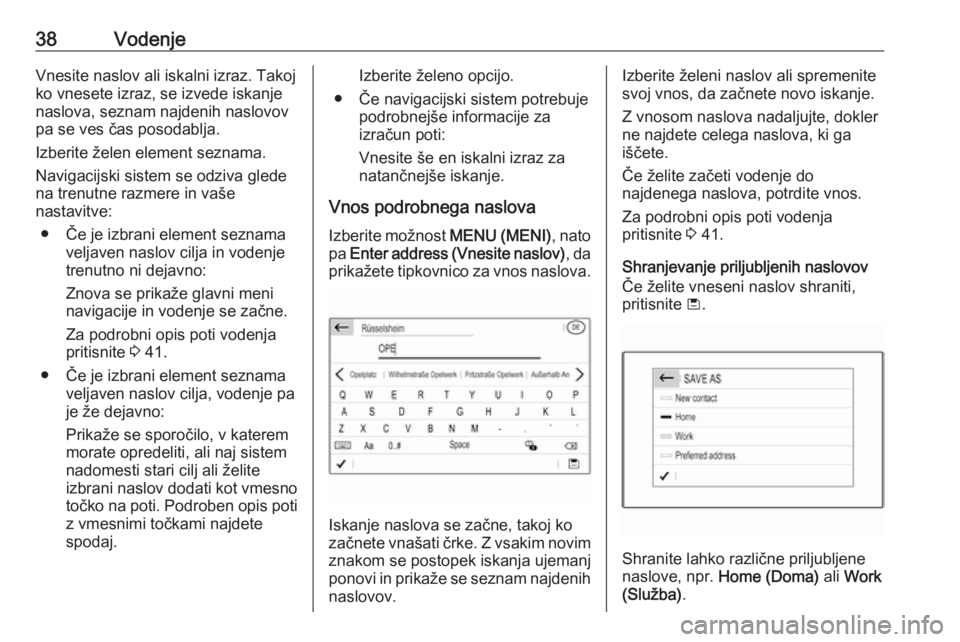 OPEL CROSSLAND X 2018  Navodila za uporabo Infotainment sistema 38VodenjeVnesite naslov ali iskalni izraz. Takoj
ko vnesete izraz, se izvede iskanje
naslova, seznam najdenih naslovov
pa se ves čas posodablja.
Izberite želen element seznama.
Navigacijski sistem s