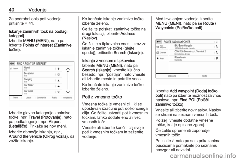 OPEL CROSSLAND X 2018  Navodila za uporabo Infotainment sistema 40VodenjeZa podrobni opis poti vodenja
pritisnite  3 41.
Iskanje zanimivih točk na podlagi
kategorij
Izberite  MENU (MENI) , nato pa
izberite  Points of interest (Zanimive
točke) .
Izberite glavno k