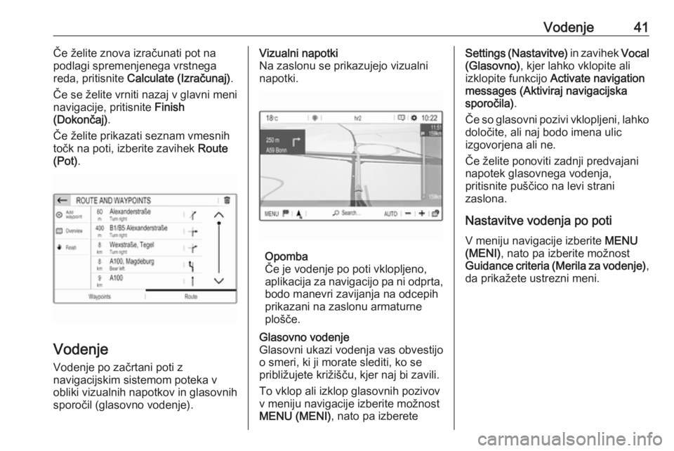OPEL CROSSLAND X 2018  Navodila za uporabo Infotainment sistema Vodenje41Če želite znova izračunati pot na
podlagi spremenjenega vrstnega reda, pritisnite  Calculate (Izračunaj) .
Če se želite vrniti nazaj v glavni meni
navigacije, pritisnite  Finish
(Dokon�