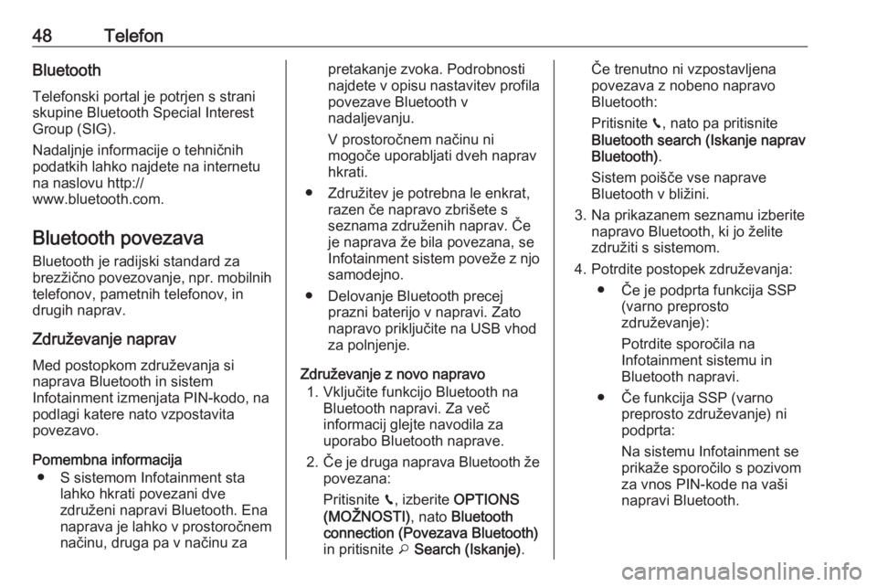 OPEL CROSSLAND X 2018  Navodila za uporabo Infotainment sistema 48TelefonBluetoothTelefonski portal je potrjen s straniskupine Bluetooth Special Interest
Group (SIG).
Nadaljnje informacije o tehničnih
podatkih lahko najdete na internetu
na naslovu http://
www.blu