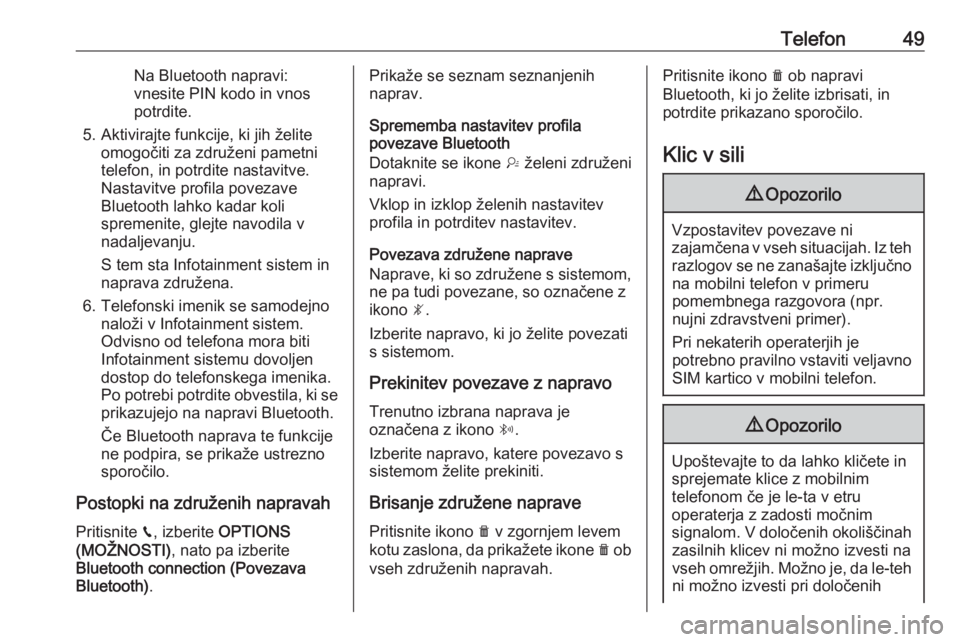 OPEL CROSSLAND X 2018  Navodila za uporabo Infotainment sistema Telefon49Na Bluetooth napravi:
vnesite PIN kodo in vnos
potrdite.
5. Aktivirajte funkcije, ki jih želite omogočiti za združeni pametni
telefon, in potrdite nastavitve.
Nastavitve profila povezave
B